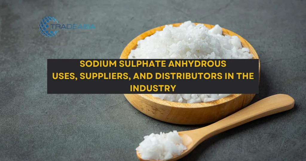 Sodium Sulphate Anhydrous: Uses, Suppliers, and Distributors in the Industry