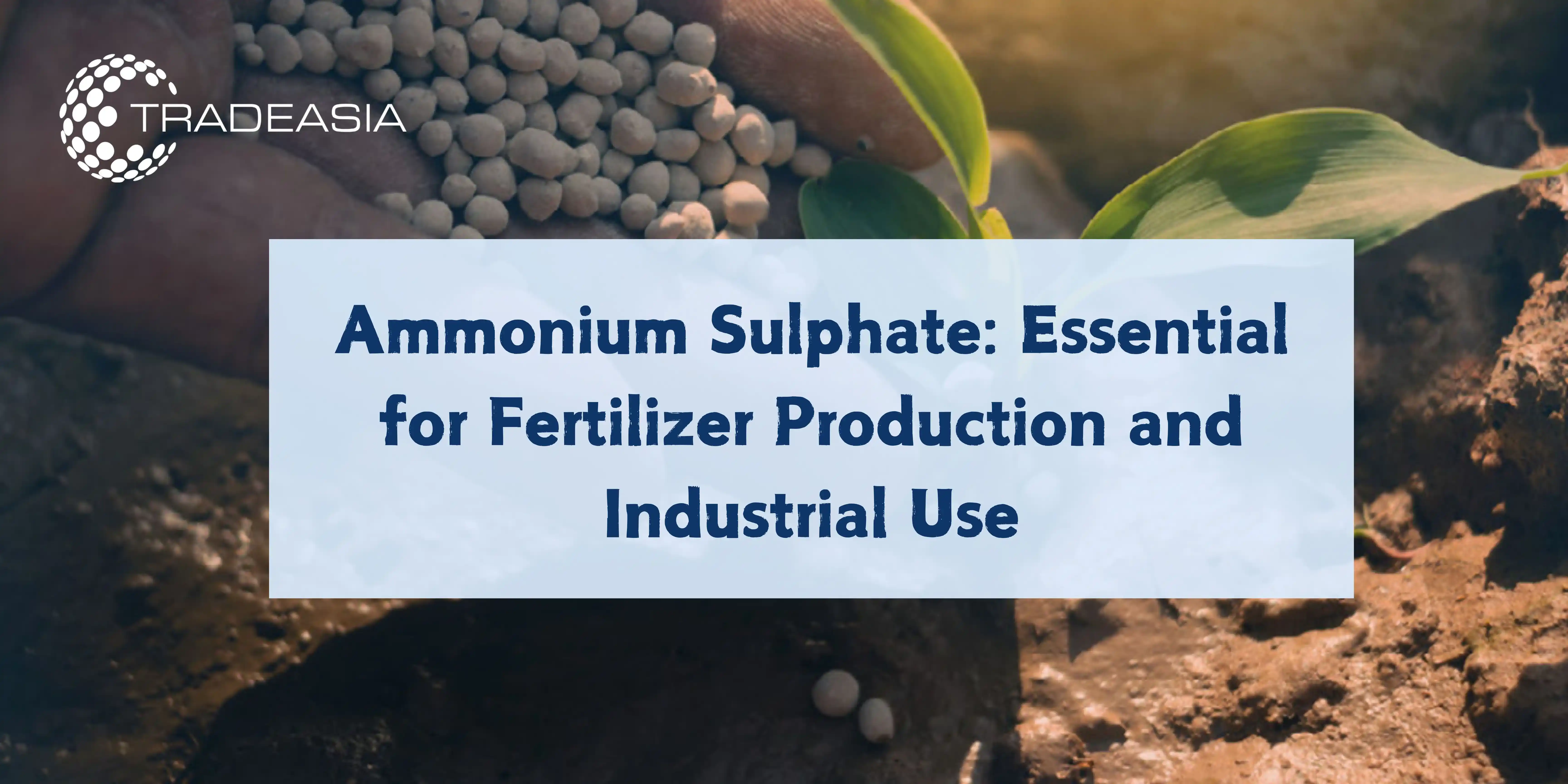 Ammonium Sulphate: Essential for Fertilizer Production and Industrial Use