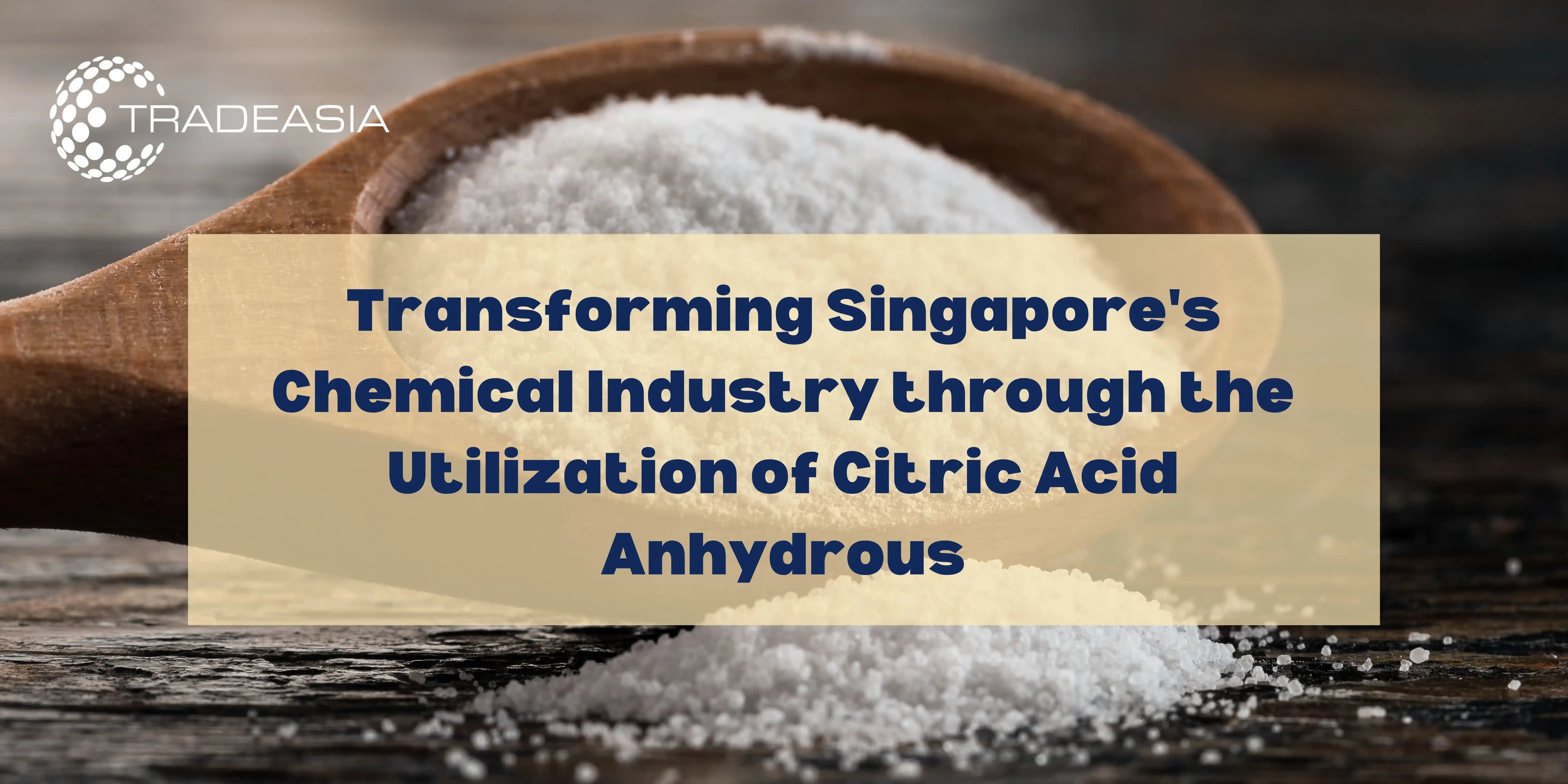 Transforming Singapore Chemical Industry with Citric Acid Anhydrous