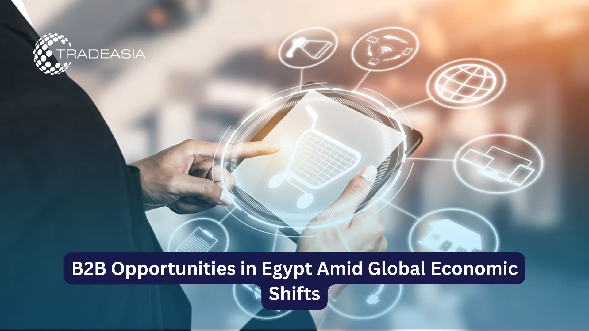 B2B Opportunities in Egypt Amid Global Economic Shifts