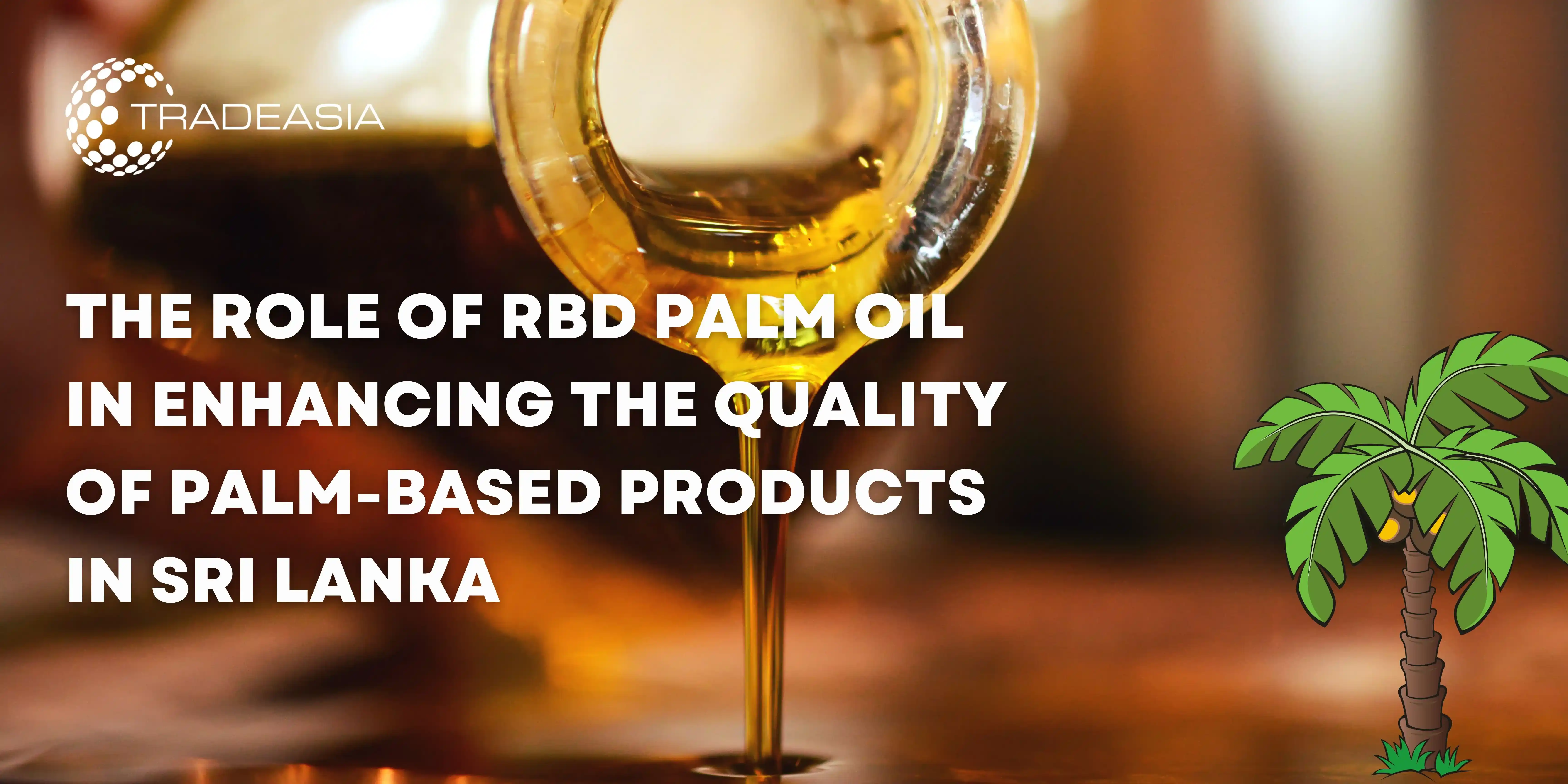 The Role of RBD Palm Oil in Enhancing the Quality of Palm-Based Products