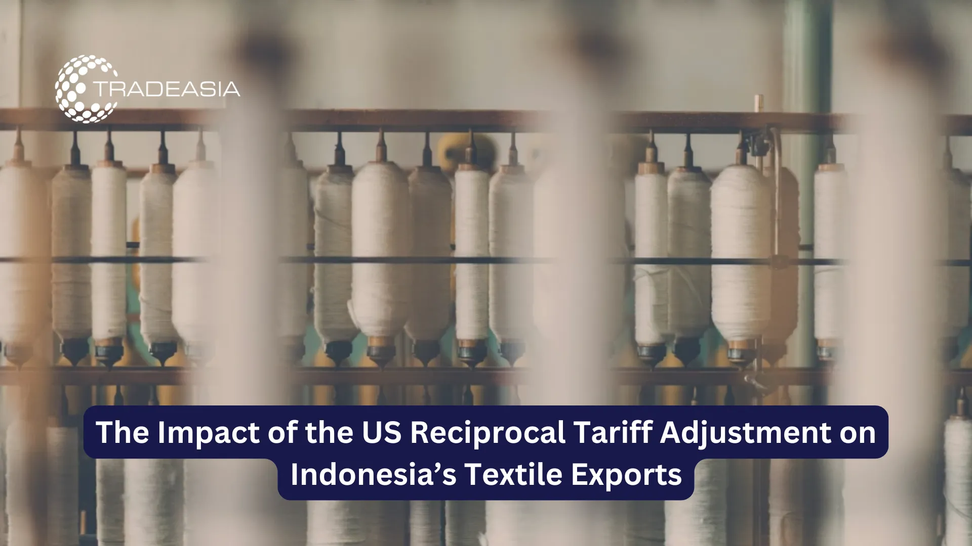 The Impact of the US Reciprocal Tariff Adjustment on Indonesia’s Textile Exports