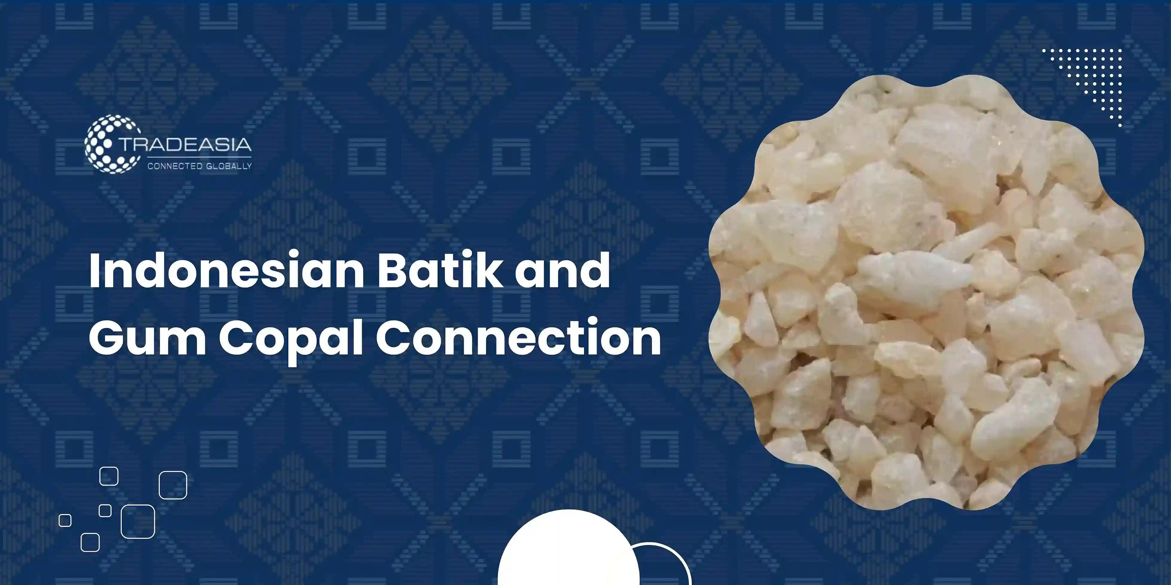 Indonesian Batik and Gum Copal Connection