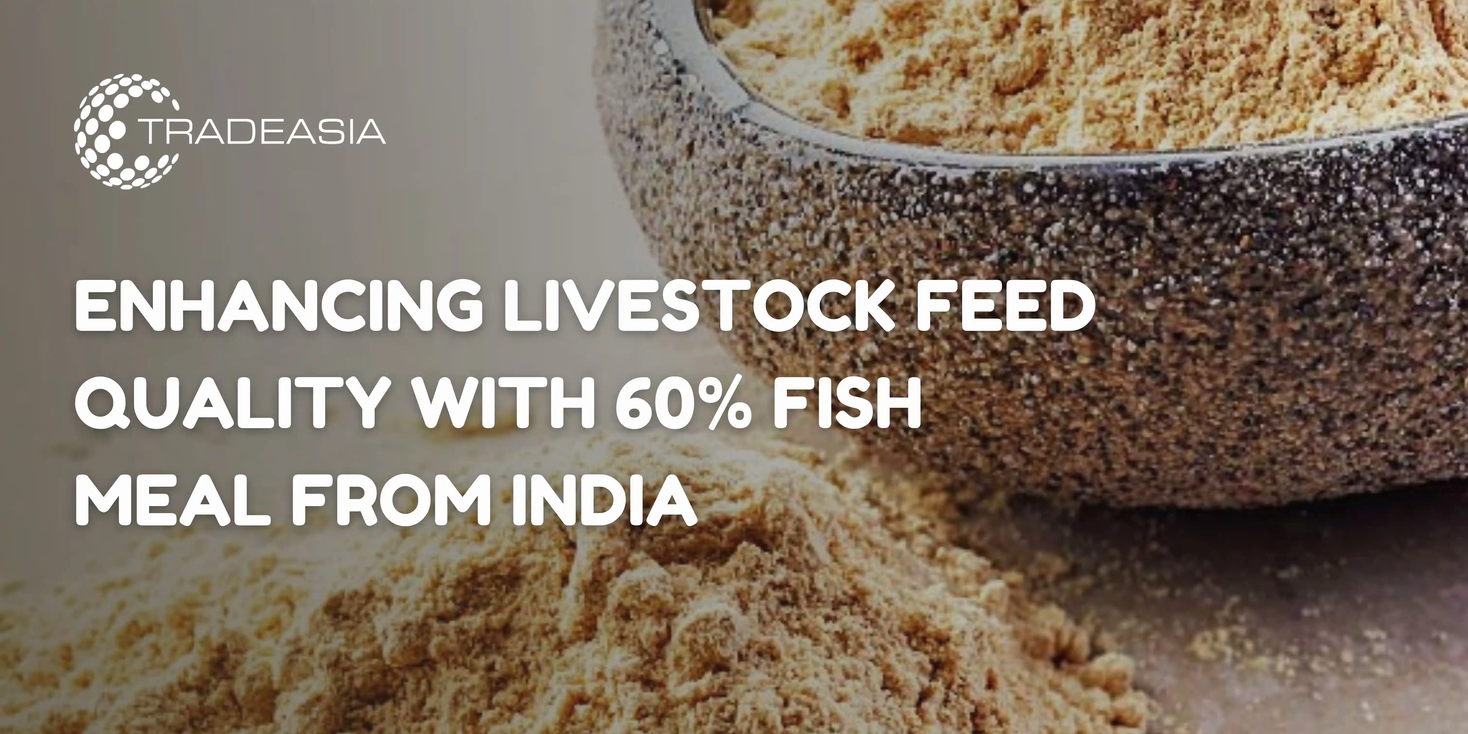 Enhancing Livestock Feed Quality with 60% Fish Meal from India