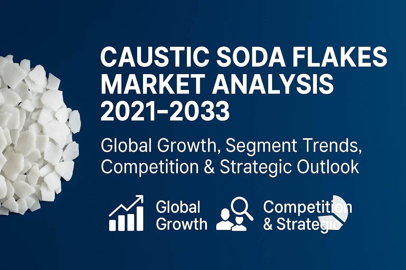 A banner image for the "Caustic Soda Flakes Market Analysis 2021–2033" article, featuring a deep blue gradient background with a pile of white caustic soda flakes on the left and bold white text and icons representing market growth, competition, and segme