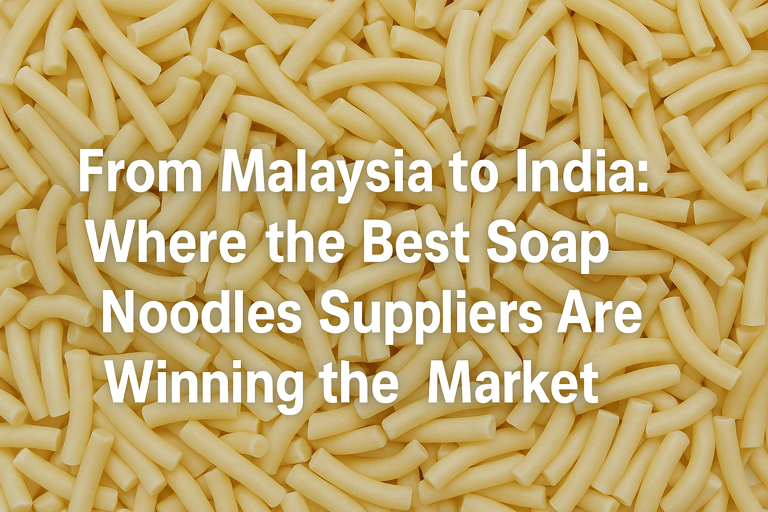 Soap noodles background with title text ‘From Malaysia to India: Where the Best Soap Noodles Suppliers Are Winning the Market’ – representing global trade and supplier connection between Malaysia and India.