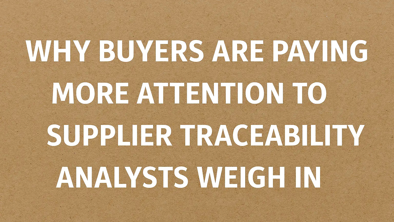 Why Modern Buyers Demand Full Supplier Traceability