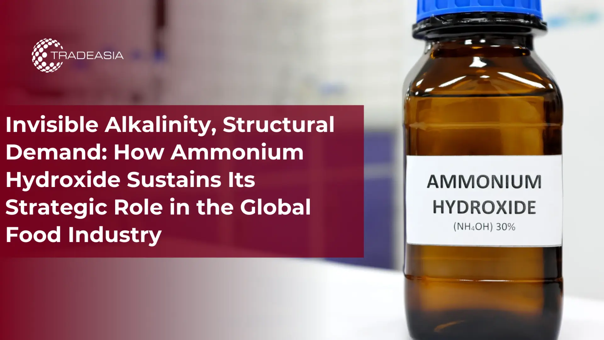 Invisible Alkalinity, Structural Demand: How Ammonium Hydroxide Sustains Its Strategic Role in the Global Food Industry