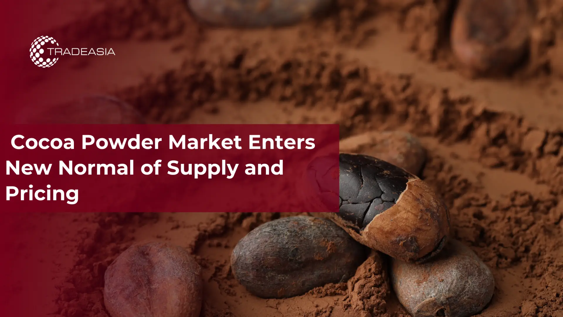 Cocoa Powder Market Enters New Normal of Supply and Pricing