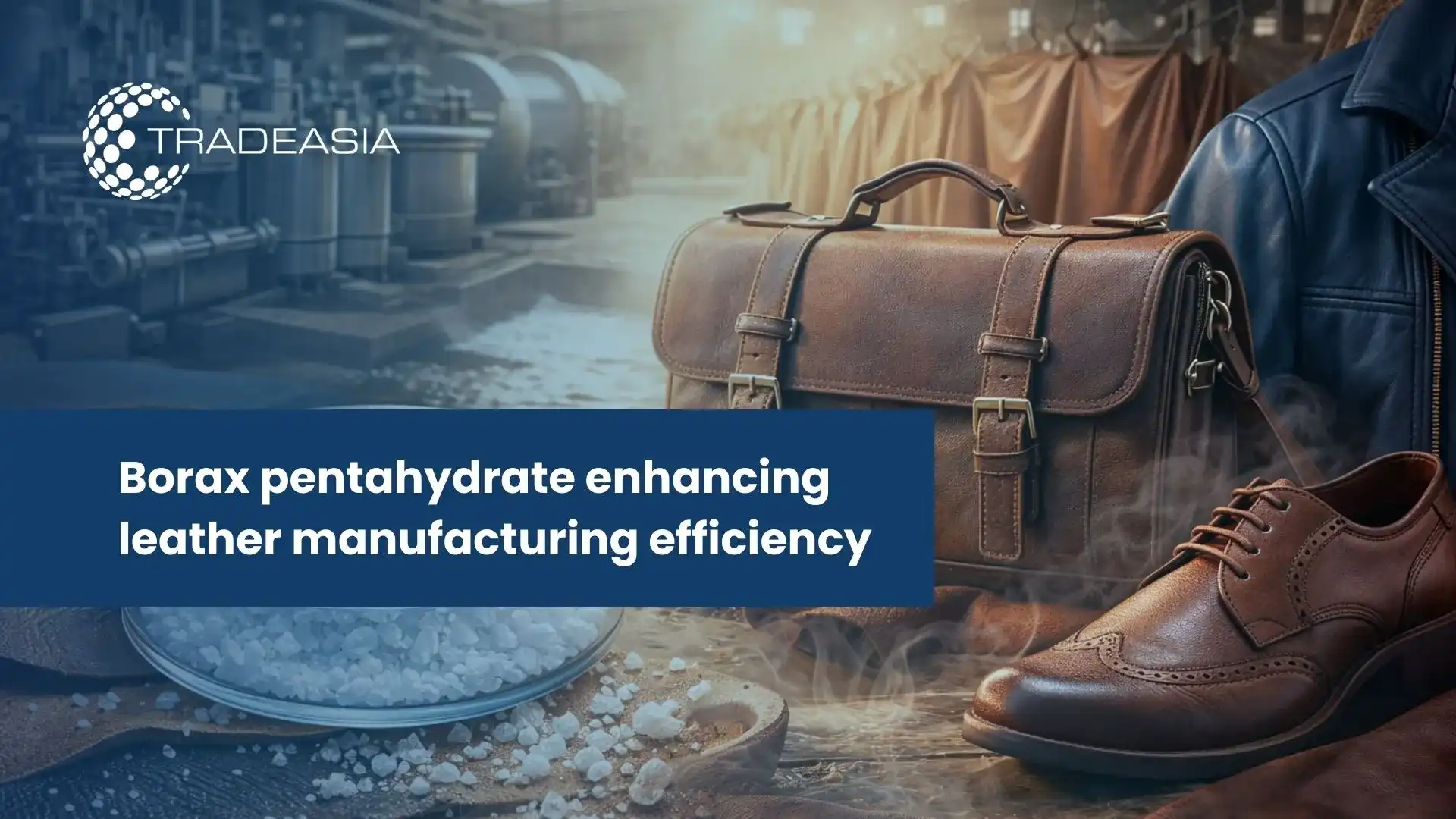 Borax Pentahydrate in Asia’s Leather Industry