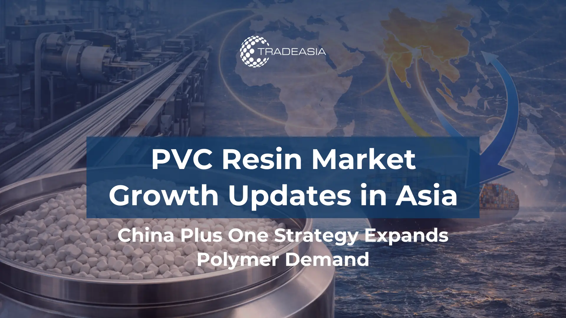 Article Banner | PVC resin pellets with Asian manufacturing hubs and logistics routes illustrating how China Plus One strategies increase polymer demand across emerging Asian markets.