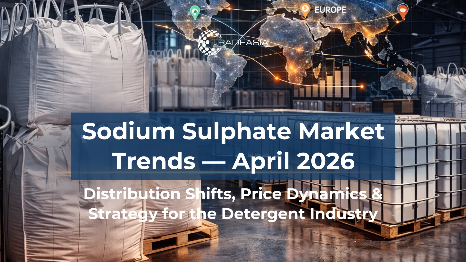 Article Banner | Sodium sulphate anhydrous bulk packaging in warehouse with global trade route overlay — April 2026 market trends