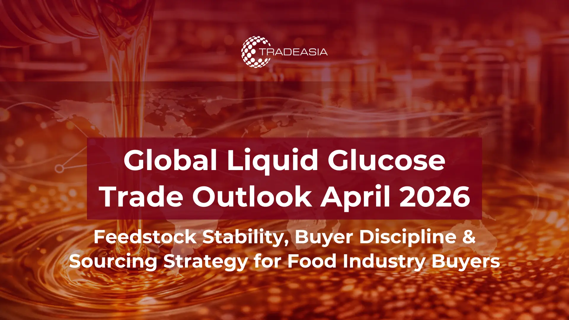 Article Banner | Liquid glucose syrup production and global trade outlook 2026 — feedstock stability and food industry sourcing strategy