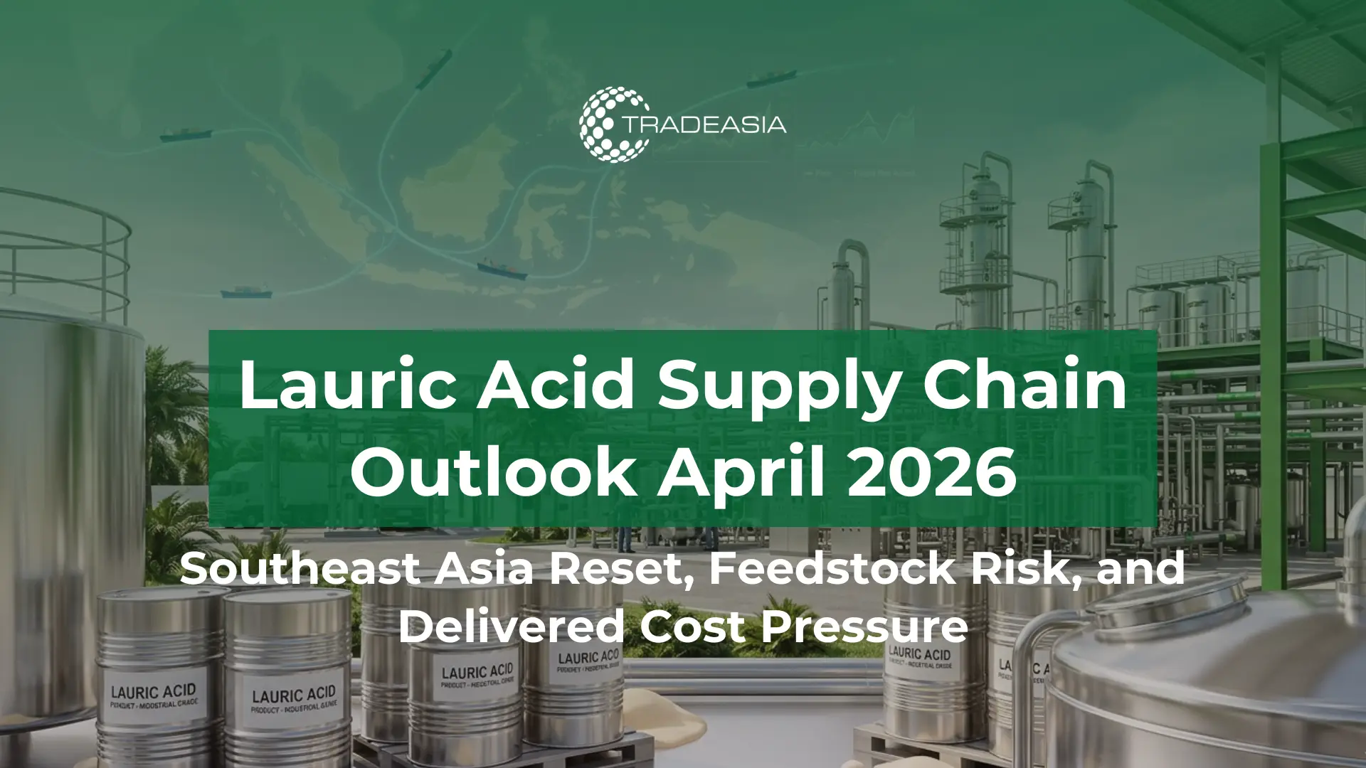 Article Banner | Lauric acid storage and Southeast Asian trade-route visuals showing how feedstock risk and freight pressure are reshaping the market in April 2026.