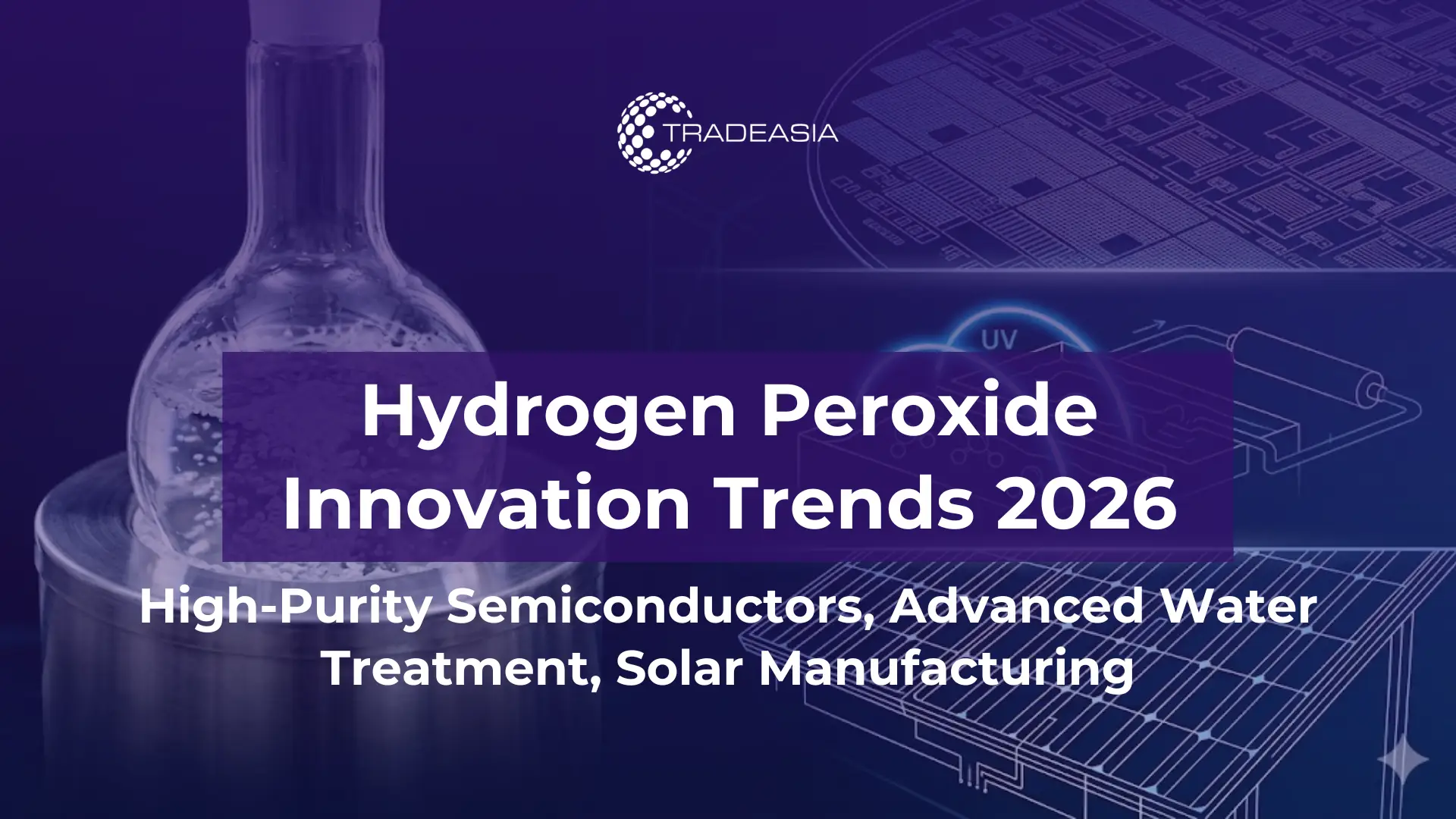 Article Banner | Hydrogen peroxide innovation in 2026 — high-purity applications in semiconductor manufacturing, advanced oxidation processes for water reuse, and solar-driven green production