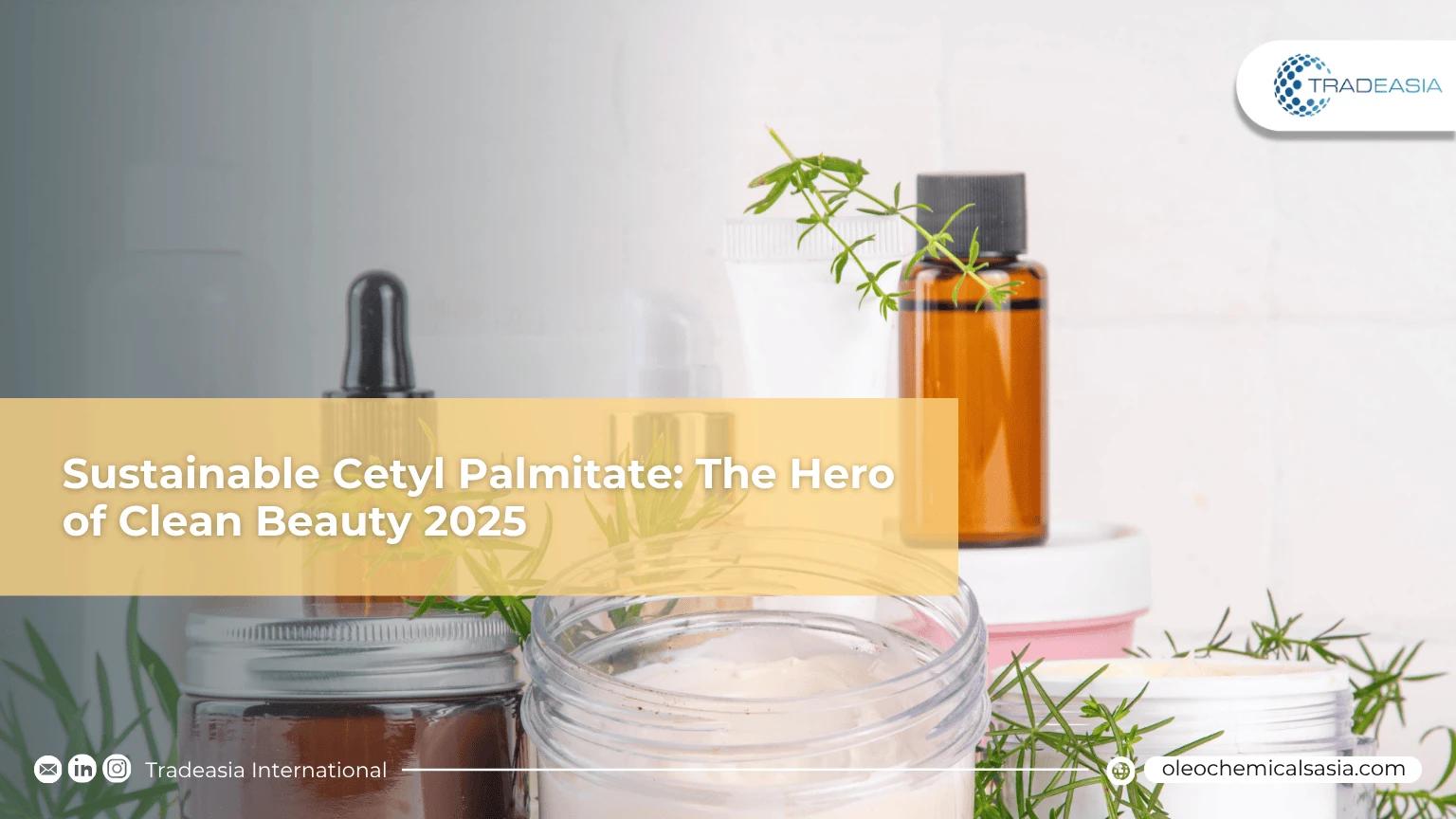 The Hero Ingredient: Why Sustainable Cetyl Palmitate is in 60% of 2025's Bestselling