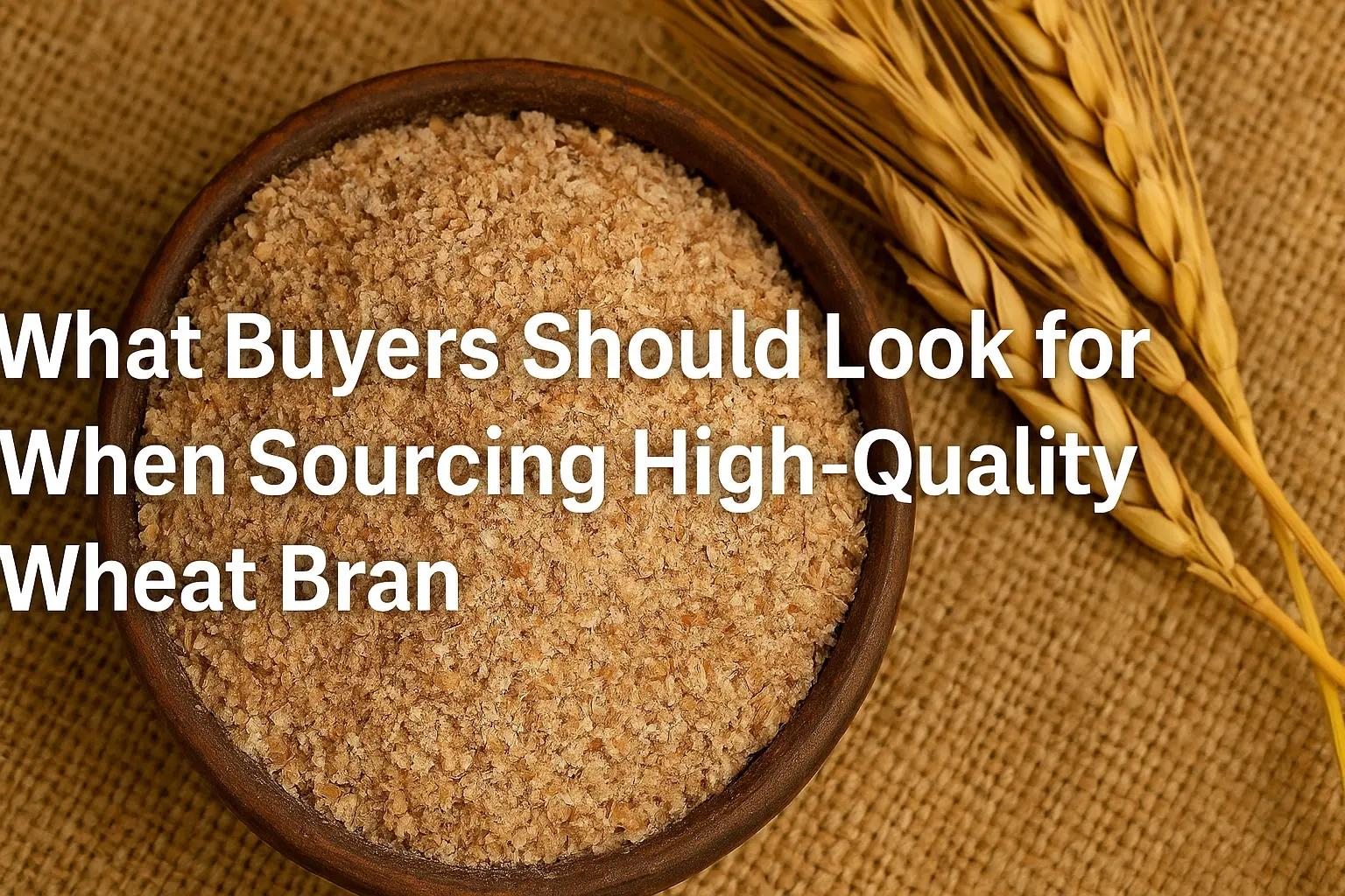 What Buyers Should Look for When Sourcing High-Quality Wheat Bran