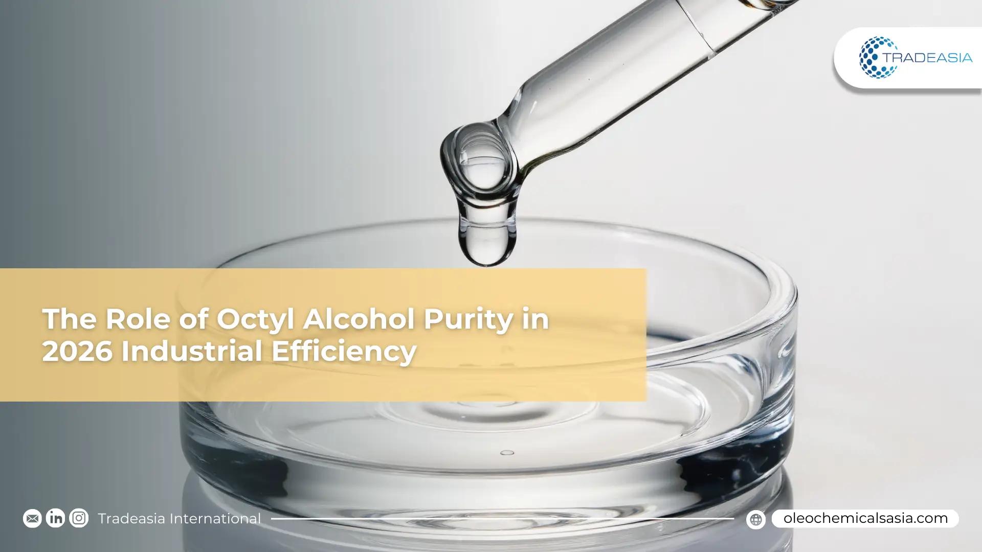 Technical Precision: The Role of Octyl Alcohol Purity in 2026 Industrial Efficiency