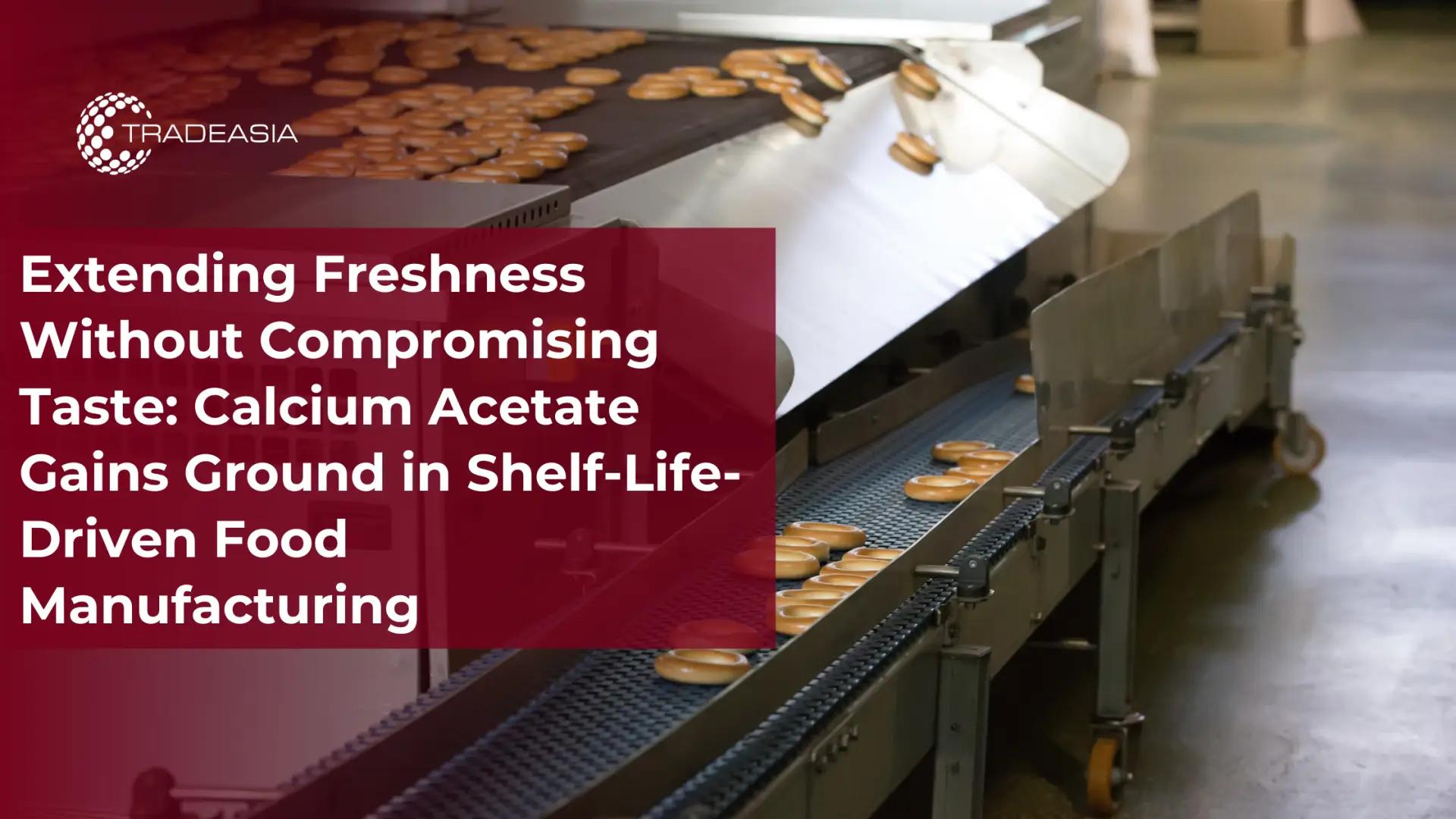 Extending Freshness Without Compromising Taste: Calcium Acetate Gains Ground in Shelf-Life-Driven Food Manufacturing