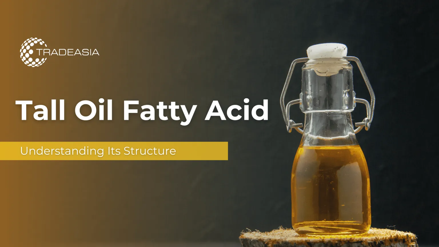 Tall Oil Fatty Acid: Understanding Its Structure - Tradeasia