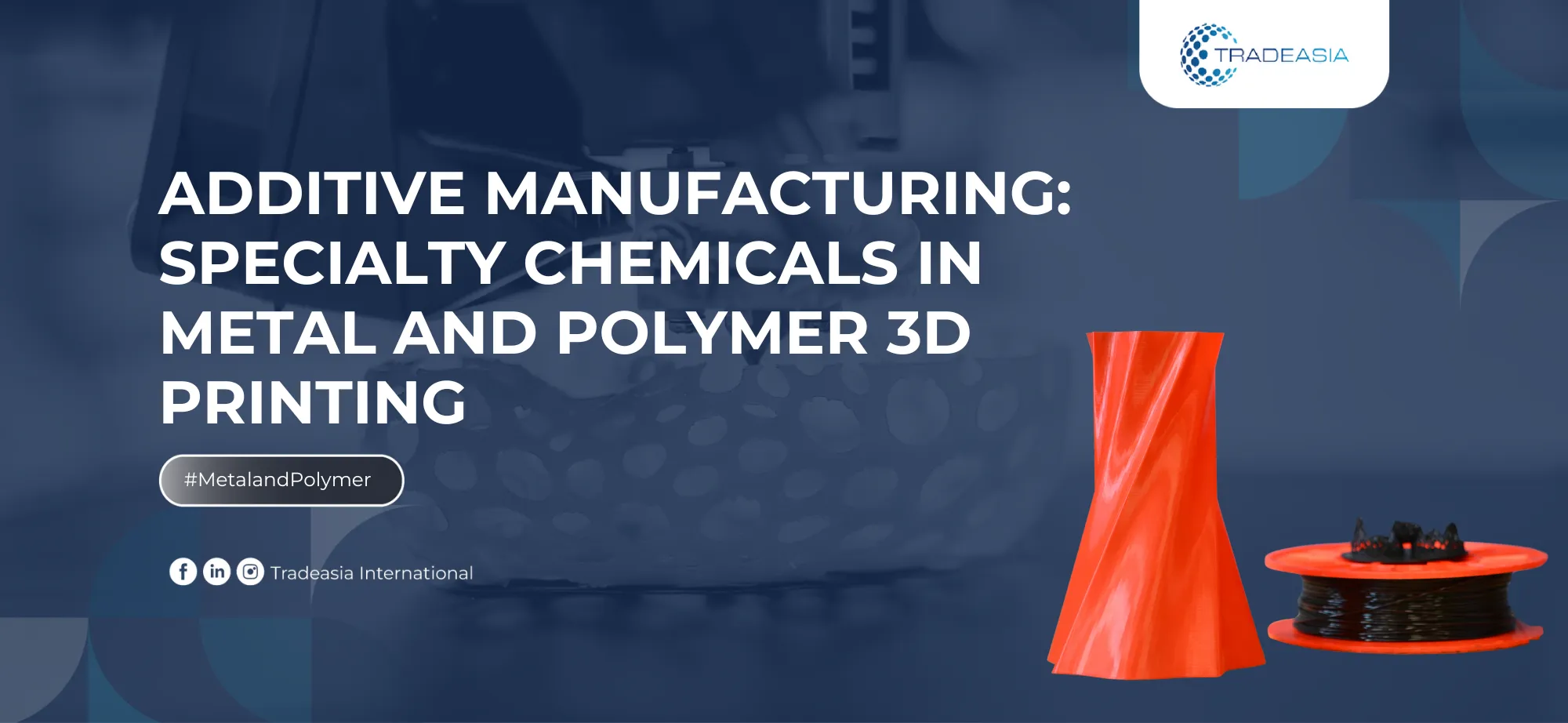 Specialty Chemicals in Metal and Polymer 3D Printing