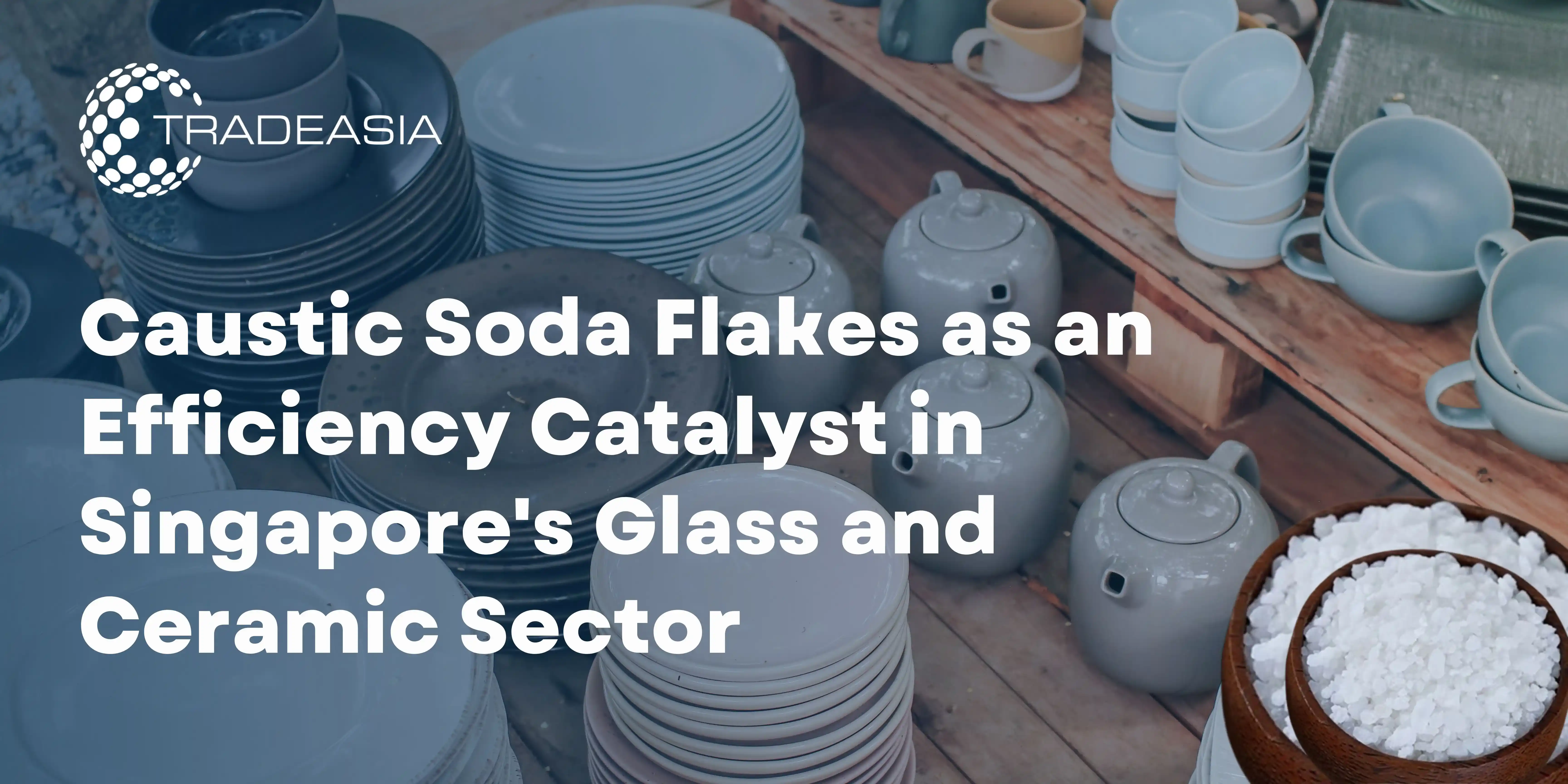 Caustic Soda Flakes as an Efficiency Catalyst in Singapore's Glass and Ceramic Sector