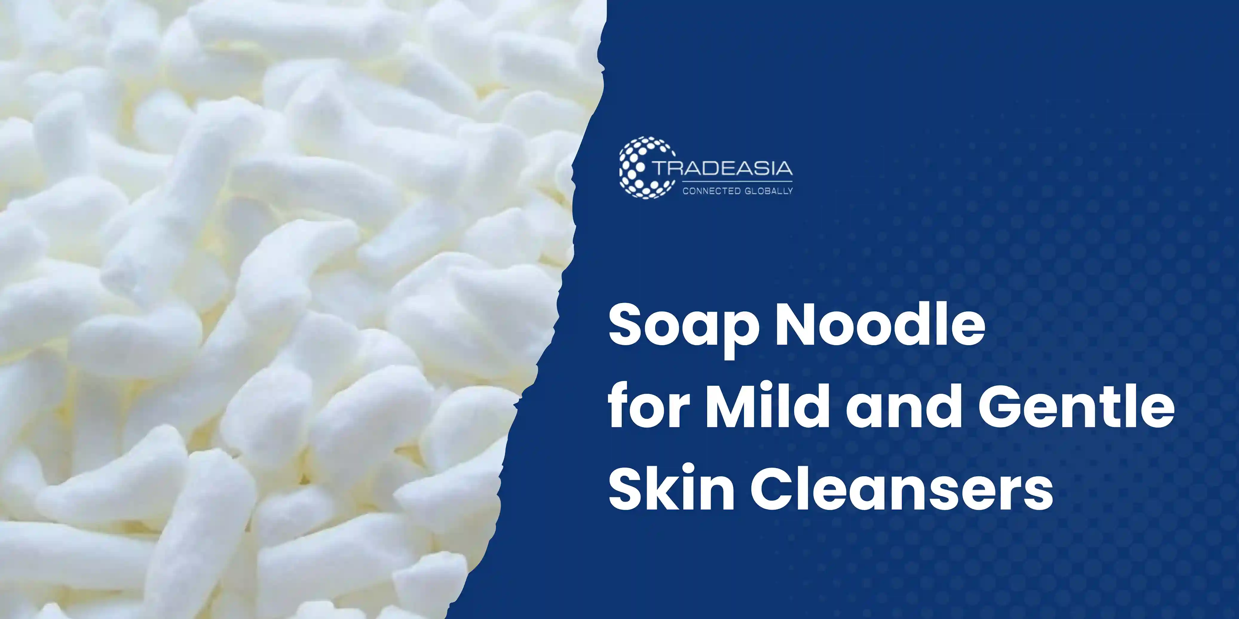 Soap Noodle for Mild and Gentle Skin Cleansers