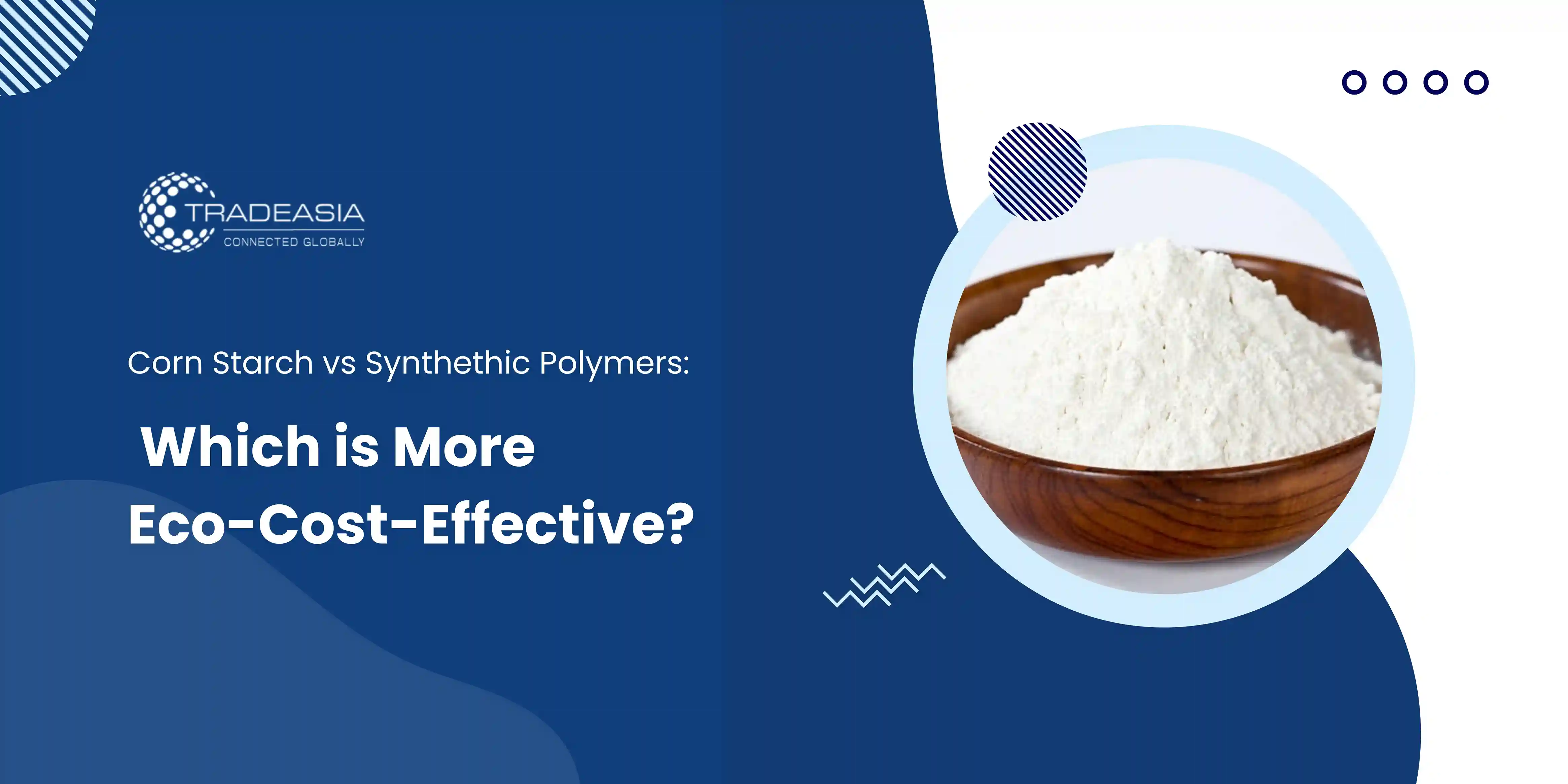 Corn Starch vs Synthethic Polymers: Which is More Eco-Cost-Effective?