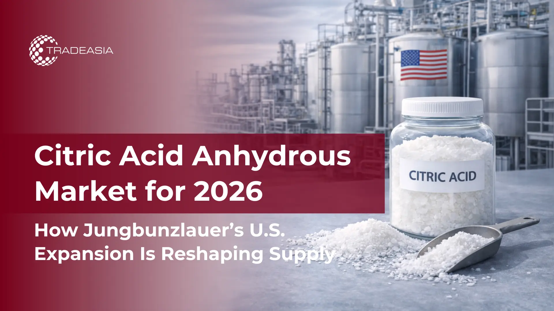 How Jungbunzlauer’s U.S. Expansion Is Shaping the Citric Acid Anhydrous Market in 2026