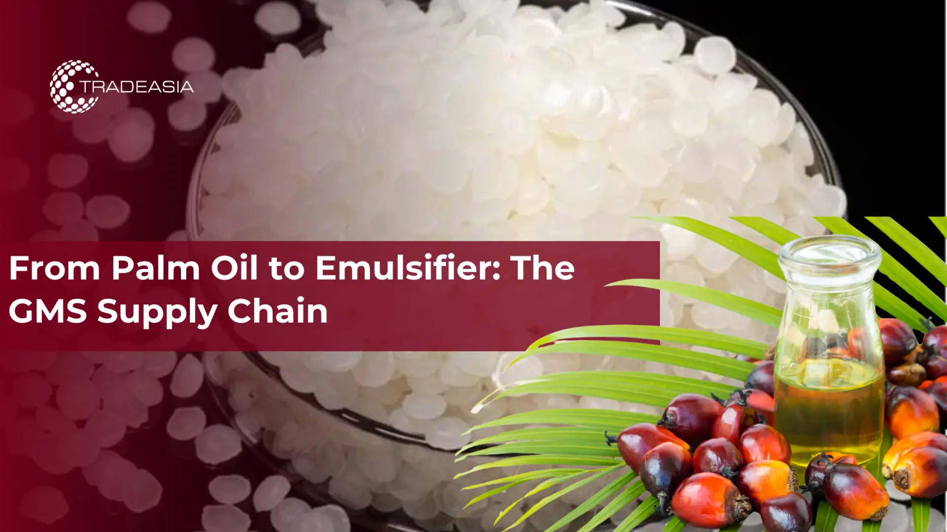 From Palm Oil to Emulsifier: The GMS Supply Chain