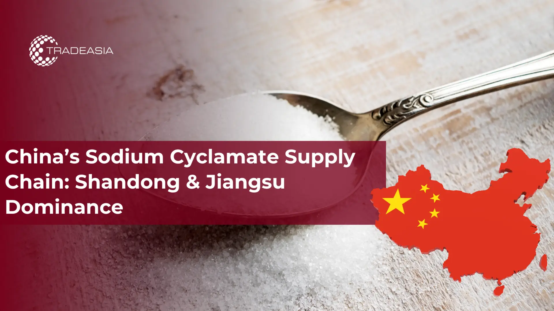 China’s Sodium Cyclamate Supply Chain: Shandong & Jiangsu Dominance