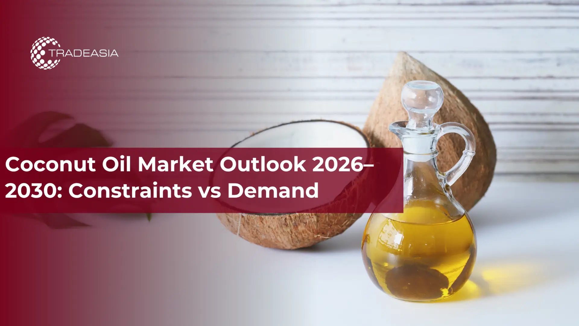 Coconut Oil Market Outlook 2026–2030: Constraints vs Demand