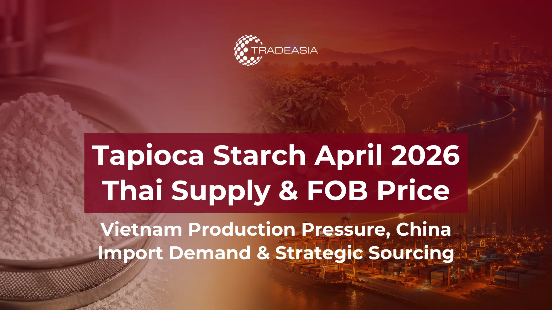 Tapioca Starch in April 2026: Thailand Supply, Vietnam Pressure, China Demand