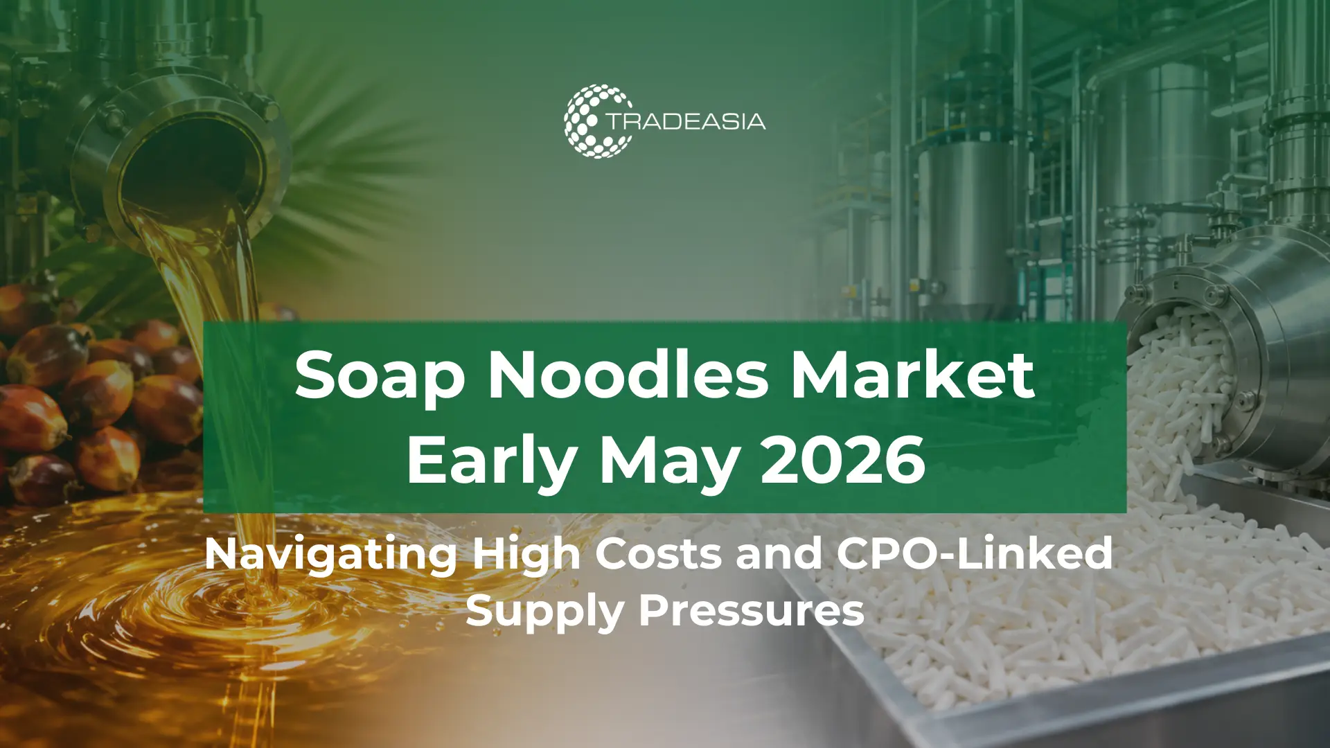 Article Banner of Soap Noodles Market Early May 2026: High Costs and CPO Pressure