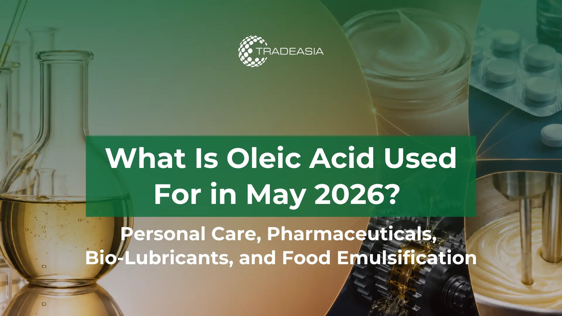 What Is Oleic Acid Used For in May 2026? Key Applications Across Industries