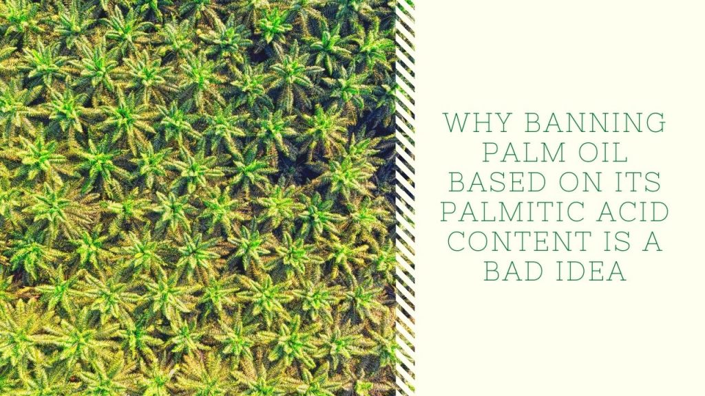 Why Banning Palm Oil Based on Its Palmitic Acid Content is A Bad Idea