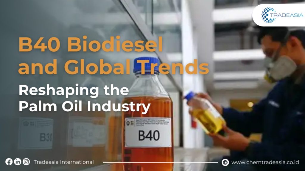 B40 Biodiesel and Global Trends Reshaping the Palm Oil Industry